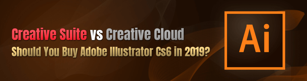 Should you buy Adobe Illustrator CS6 in 2019 or switch to the "Creative Cloud" edition?