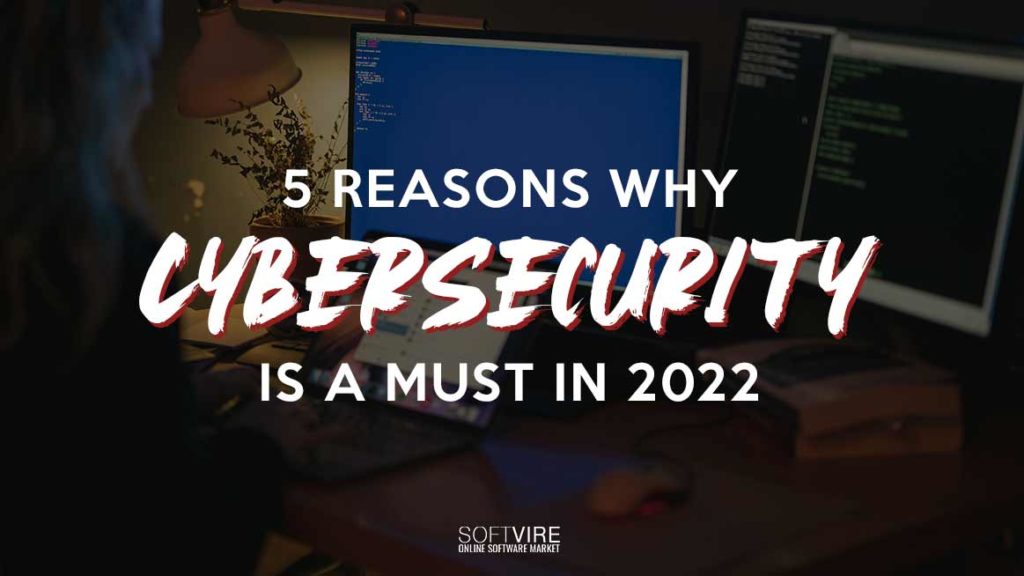 5 Reasons Why Cybersecurity is a Must in Every Businesses in 2022